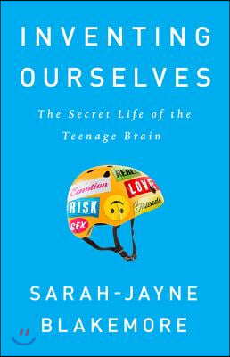 Inventing Ourselves: The Secret Life of the Teenage Brain