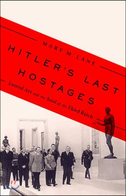 Hitler&#39;s Last Hostages: Looted Art and the Soul of the Third Reich