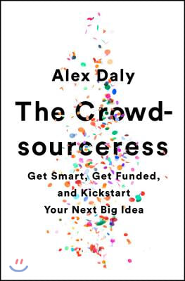 The Crowdsourceress: Get Smart, Get Funded, and Kickstart Your Next Big Idea