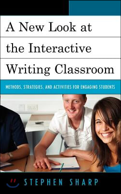 A New Look at the Interactive Writing Classroom: Methods, Strategies, and Activities to Engage Students