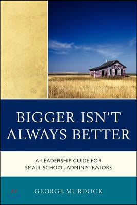 Bigger Isn&#39;t Always Better: A Leadership Guide for Small School Administrators