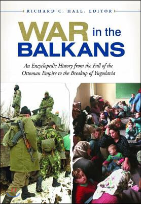 War in the Balkans: An Encyclopedic History from the Fall of the Ottoman Empire to the Breakup of Yugoslavia