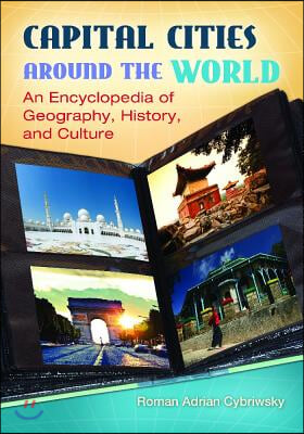 Capital Cities around the World: An Encyclopedia of Geography, History, and Culture