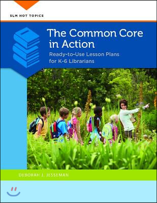 The Common Core in Action: Ready-to-Use Lesson Plans for K-6 Librarians