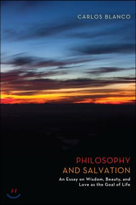 Philosophy and Salvation: An Essay on Wisdom, Beauty, and Love as the Goal of Life