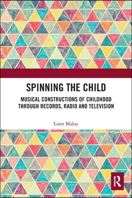 Spinning the Child: Musical Constructions of Childhood through Records, Radio and Television