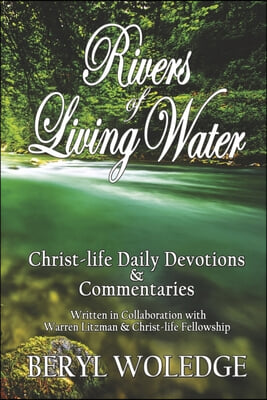 Rivers of Living Water: Christ-Life Daily Devotions & Commentaries