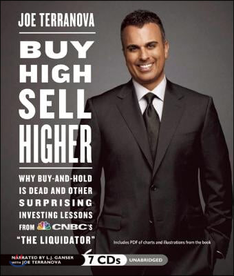 Buy High, Sell Higher: Why Buy-And-Hold Is Dead and Other Surprising Investing Lessons from CNBC's "The Liquidator"