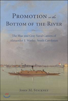 Promotion or the Bottom of the River: The Blue and Grey Naval Careers of Alexander F. Warley, South Carolinian