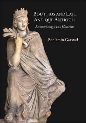 Bouttios and Late Antique Antioch: Reconstructing a Lost Historian