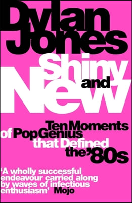 Shiny and New: Ten Moments of Pop Genius That Defined the &#39;80s