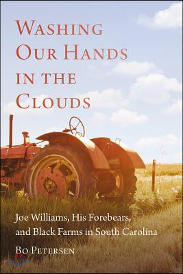 Washing Our Hands in the Clouds: Joe Williams, His Forebears, and Black Farms in South Carolina