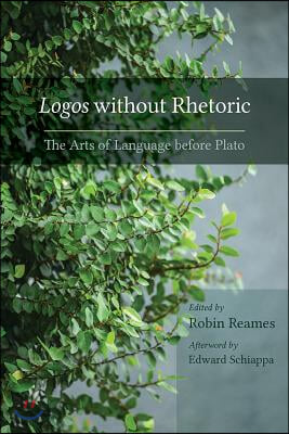 Logos Without Rhetoric: The Arts of Language Before Plato