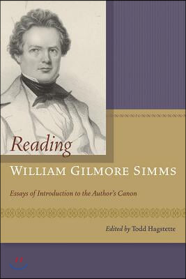 Reading William Gilmore SIMMs: Essays of Introduction to the Author&#39;s Canon