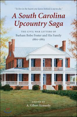 A South Carolina Upcountry Saga: The Civil War Letters of Barham Bobo Foster and His Family, 1860-1863