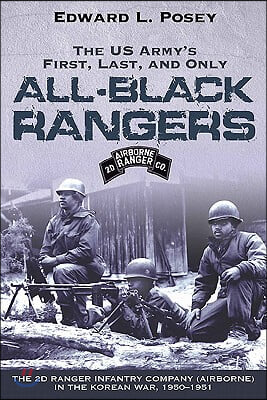 The Us Army&#39;s First, Last, and Only All-Black Rangers: The 2D Ranger Infantry Company (Airborne) in the Korean War, 1950-1951