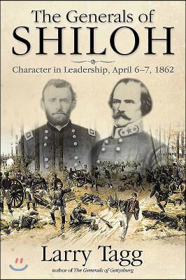 The Generals of Shiloh: Character in Leadership, April 6-7, 1862