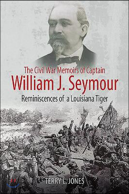 The Civil War Memoirs of Captain William J. Seymour: Reminiscences of a Louisiana Tiger