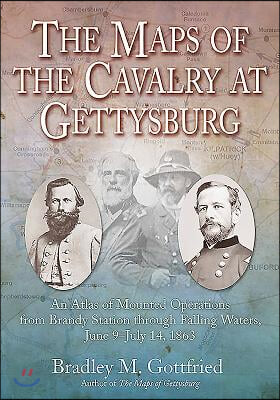 The Maps of the Cavalry in the Gettysburg Campaign: An Atlas of Mounted Operations from Brandy Station Through Falling Waters, June 9 - July 14, 1863