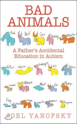 Bad Animals: A Father's Accidental Education in Autism