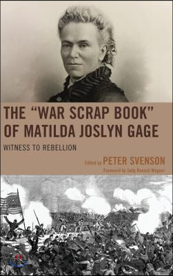 The &quot;War Scrap Book&quot; of Matilda Joslyn Gage: Witness to Rebellion