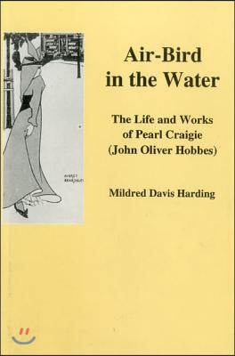 Air-Bird in the Water: The Life and Work of Pearl Craigie (John Oliver Hobbes)