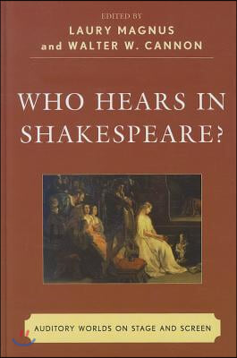 Who Hears in Shakespeare?: Shakespeare&#39;s Auditory World, Stage and Screen