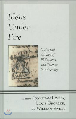 Ideas under Fire: Historical Studies of Philosophy and Science in Adversity