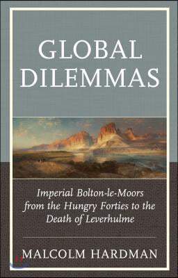 Global Dilemmas: Imperial Bolton-Le-Moors from the Hungry Forties to the Death of Leverhulme