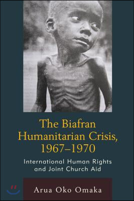 Biafran Humanitarian Crisis, 1967 1970: International Human Rights and Joint Church Aid