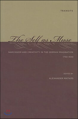 The Self as Muse: Narcissism and Creativity in the German Imagination 1750-1830