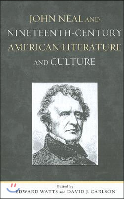 John Neal and Nineteenth-Century American Literature and Culture