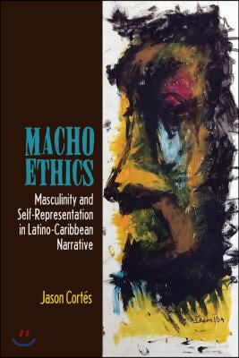 Macho Ethics: Masculinity and Self-Representation in Latino-Caribbean Narrative