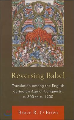 Reversing Babel: Translation Among the English During an Age of Conquests, C. 800 to C. 1200