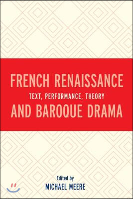 French Renaissance and Baroque Drama: Text, Performance, Theory