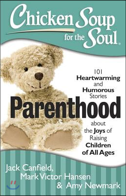 Parenthood: 101 Heartwarming and Humorous Stories about the Joys of Raising Children of All Ages