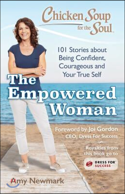 Chicken Soup for the Soul: The Empowered Woman: 101 Stories about Being Confident, Courageous and Your True Self