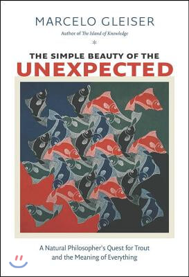 The Simple Beauty of the Unexpected: A Natural Philosopher&#39;s Quest for Trout and the Meaning of Everything