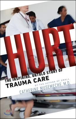 Hurt: The Inspiring, Untold Story of Trauma Care