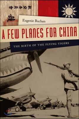 A Few Planes for China: The Birth of the Flying Tigers