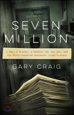 Seven Million: A Cop, a Priest, a Soldier for the Ira, and the Still-Unsolved Rochester Brink's Heist