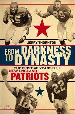 From Darkness to Dynasty: The First 40 Years of the New England Patriots