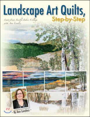 Landscape Art Quilts, Step by Step: Learn Fast, Fusible Fabric Collage with Ann Loveless