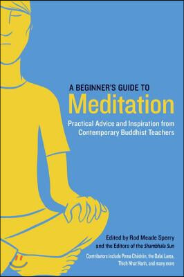 A Beginner&#39;s Guide to Meditation: Practical Advice and Inspiration from Contemporary Buddhist Teachers