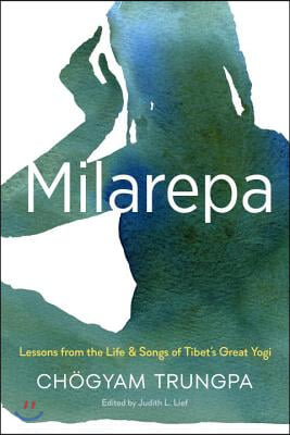 Milarepa: Lessons from the Life and Songs of Tibet&#39;s Great Yogi