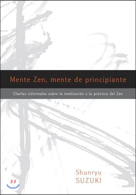 Mente Zen, Mente de Principiante (Zen Mind, Beginner&#39;s Mind): Charlas Informales Sobre La Meditaci[n Y La PR Ctica del Zen