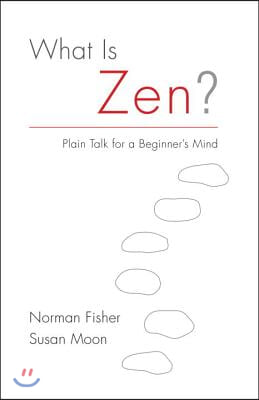 What Is Zen?: Plain Talk for a Beginner&#39;s Mind