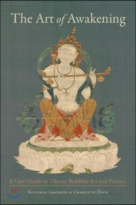 The Art of Awakening: A User&#39;s Guide to Tibetan Buddhist Art and Practice