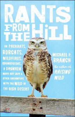 Rants from the Hill: On Packrats, Bobcats, Wildfires, Curmudgeons, a Drunken Mary Kay Lady, and Other Encounters with the Wild in the High