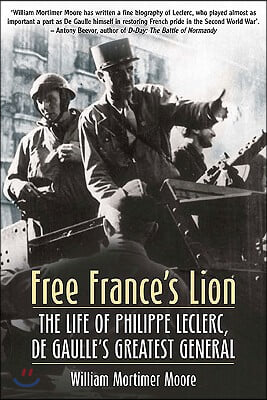 Free France&#39;s Lion: The Life of Philippe Leclerc, de Gaulle&#39;s Greatest General